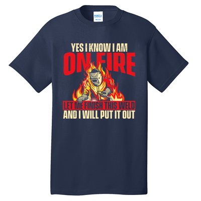 Yes I Know I Am On Fire Welder Welding Weld Iron Worker Tall T-Shirt