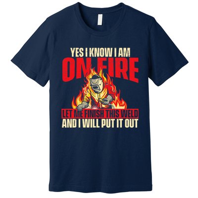 Yes I Know I Am On Fire Welder Welding Weld Iron Worker Premium T-Shirt