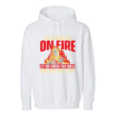 Yes I Know I Am On Fire Welder Welding Weld Iron Worker Garment-Dyed Fleece Hoodie