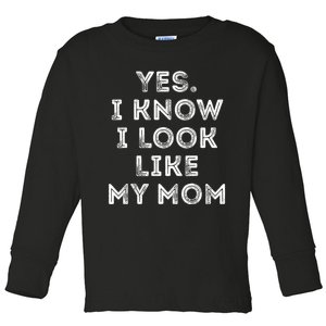 Yes I Know I Look Like My Mom Funny Toddler Long Sleeve Shirt