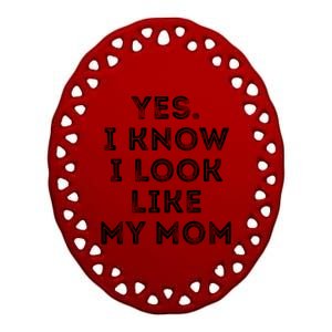 Yes I Know I Look Like My Mom Funny Ceramic Oval Ornament