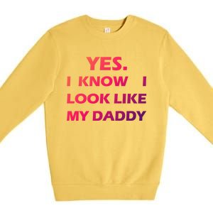 Yes I Know I Look Like My Daddy Funny FatherS Day Meaningful Gift Premium Crewneck Sweatshirt