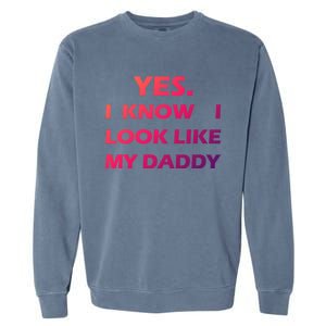 Yes I Know I Look Like My Daddy Funny FatherS Day Meaningful Gift Garment-Dyed Sweatshirt