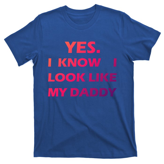 Yes I Know I Look Like My Daddy Funny FatherS Day Meaningful Gift T-Shirt