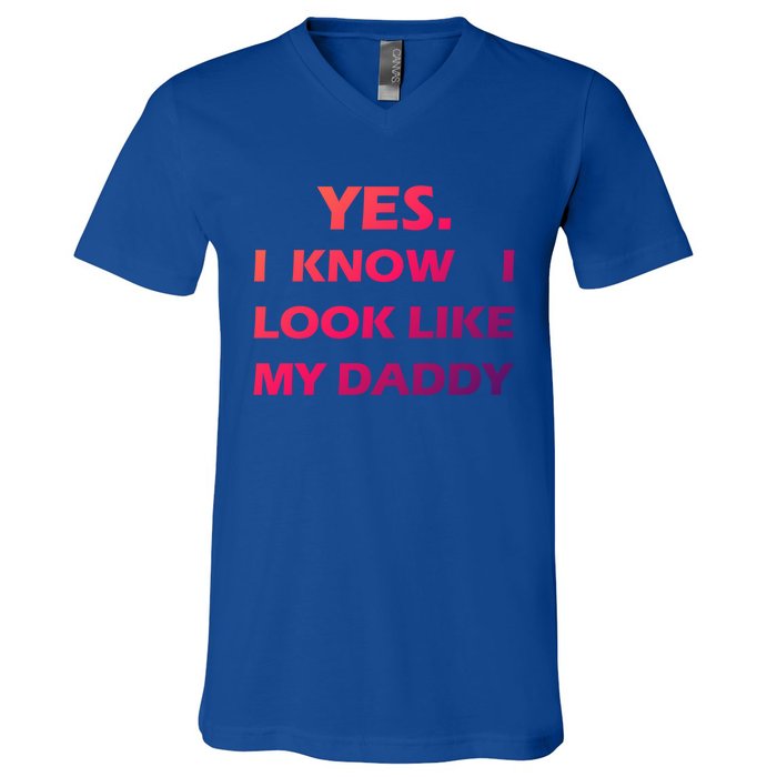 Yes I Know I Look Like My Daddy Funny FatherS Day Meaningful Gift V-Neck T-Shirt