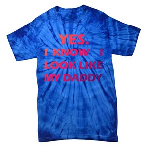 Yes I Know I Look Like My Daddy Funny FatherS Day Meaningful Gift Tie-Dye T-Shirt