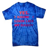 Yes I Know I Look Like My Daddy Funny FatherS Day Meaningful Gift Tie-Dye T-Shirt