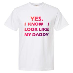 Yes I Know I Look Like My Daddy Funny FatherS Day Meaningful Gift Garment-Dyed Heavyweight T-Shirt