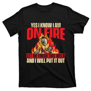 Yes I Know I Am On Fire Welder Welding Weld Iron Worker T-Shirt