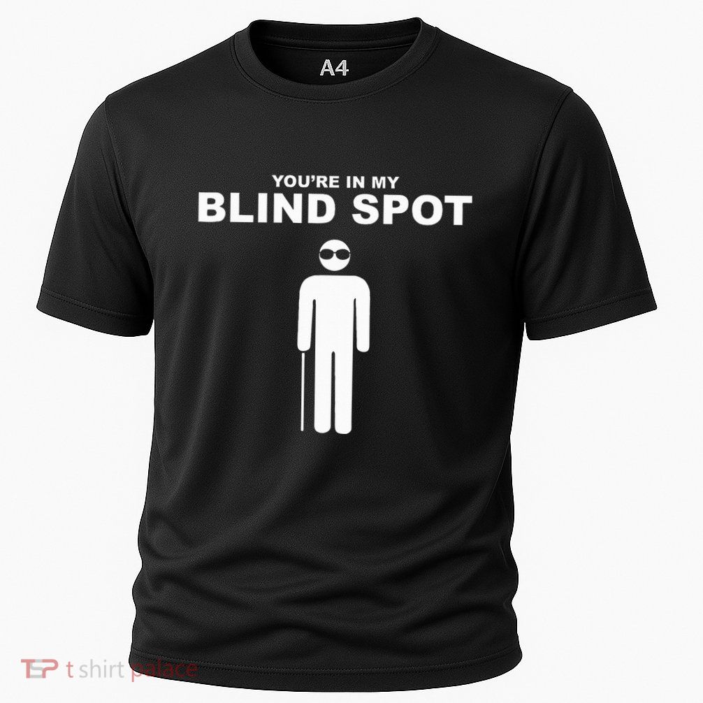 YouRe In My Blind Spot T Blind People Person Gift Performance Shirt