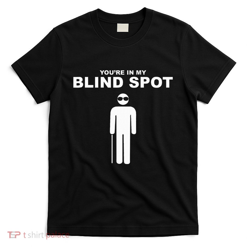 YouRe In My Blind Spot T Blind People Person Gift T-Shirt