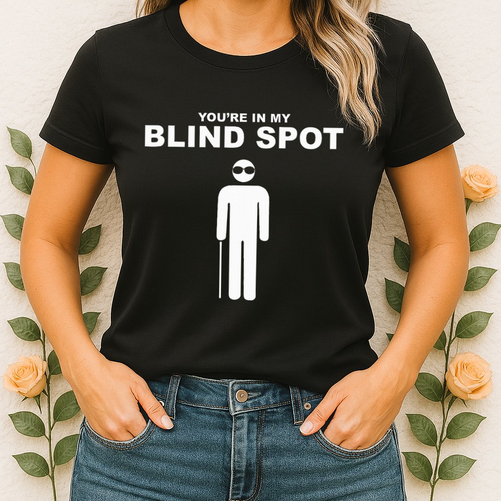 YouRe In My Blind Spot T Blind People Person Gift Womens T-Shirt