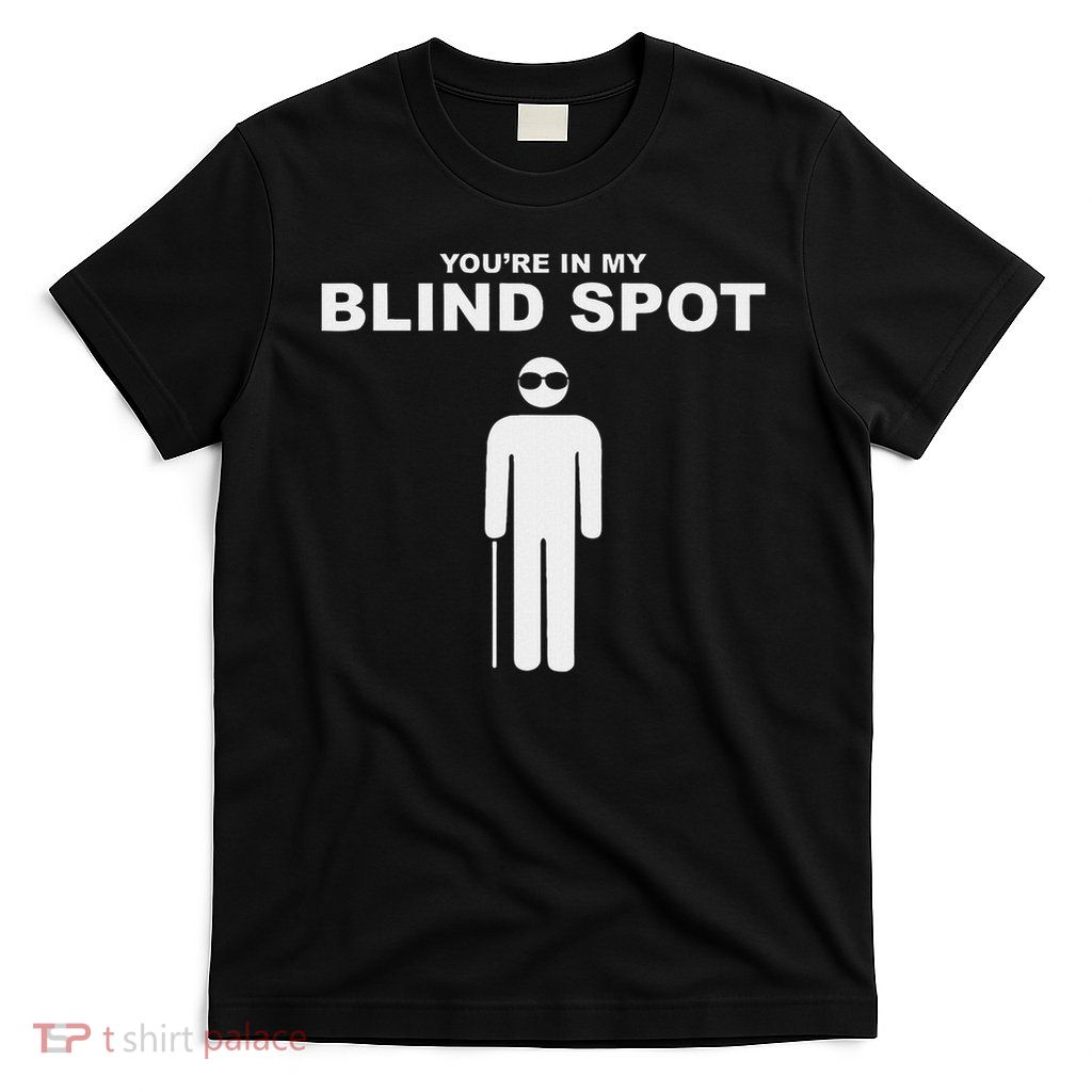 You're In My Blind Spot Blind People Person Gift T-Shirt