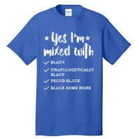 Yes Im Mixed With Black Proud African American Afrocentric Gift Tall T-Shirt