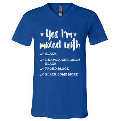 Yes Im Mixed With Black Proud African American Afrocentric Gift V-Neck T-Shirt