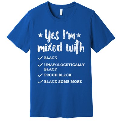 Yes Im Mixed With Black Proud African American Afrocentric Gift Premium T-Shirt