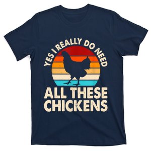 Yes I Need All Of These Chickens Funny Chicken Lover T-Shirt