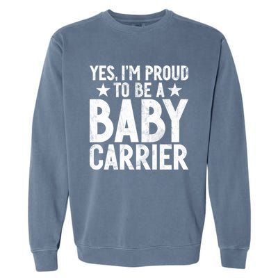 Yes Im Proud To Be A Carrier New Dad Cool Gift Garment-Dyed Sweatshirt