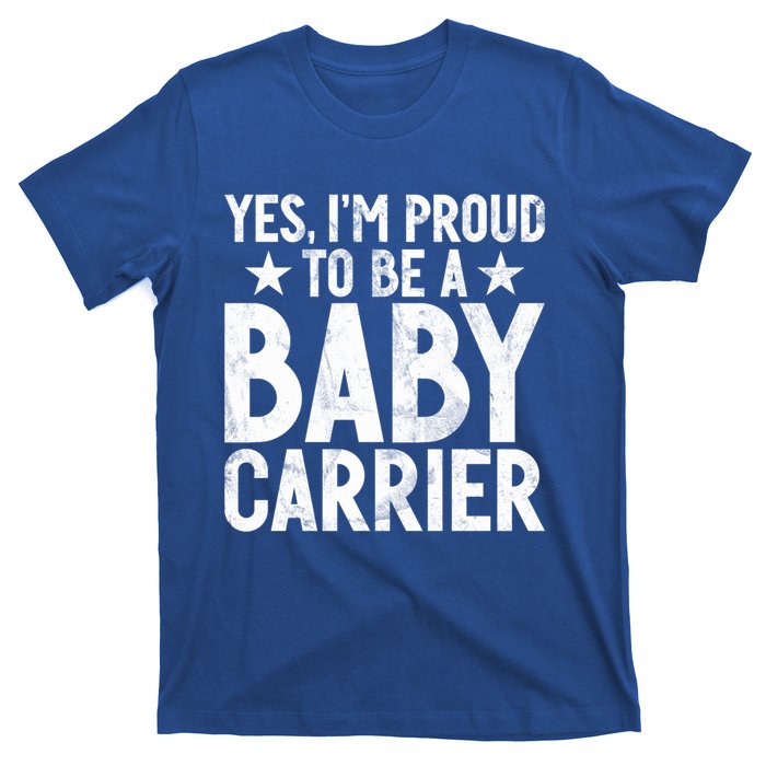 Yes Im Proud To Be A Carrier New Dad Cool Gift T-Shirt