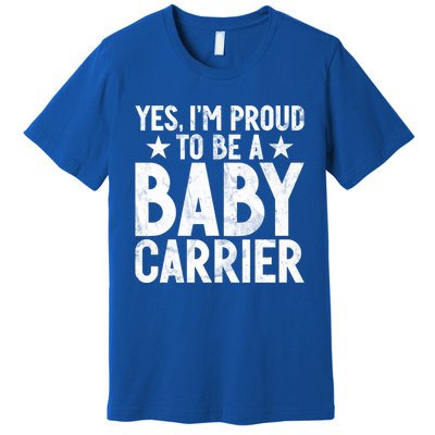 Yes Im Proud To Be A Carrier New Dad Cool Gift Premium T-Shirt