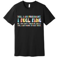 Yes I'm Pregnant You Can't Touch My Belly Funny Premium T-Shirt