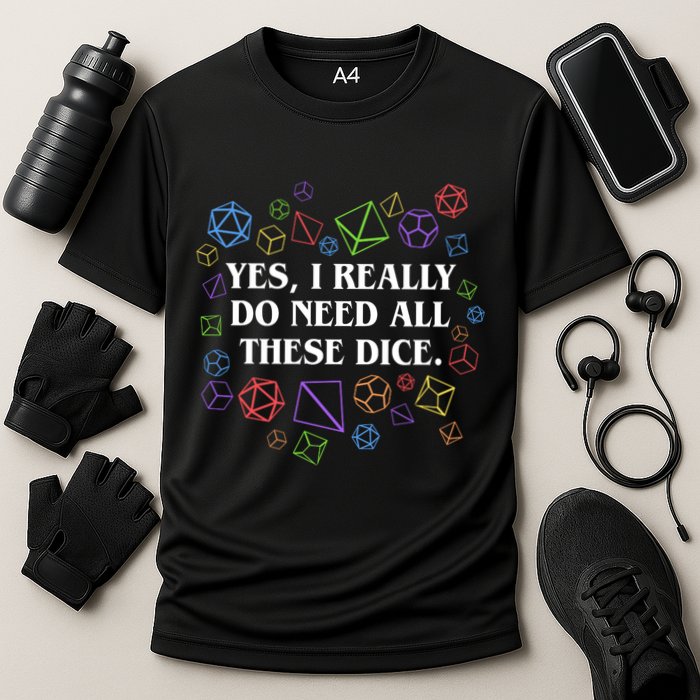 Yes I Really Do Need All These Dice Tabletop Rpg Performance Shirt
