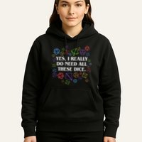 Yes I Really Do Need All These Dice Tabletop Rpg Hoodie