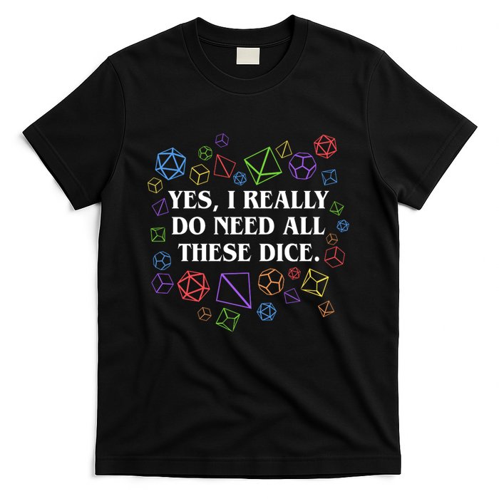 Yes I Really Do Need All These Dice Tabletop Rpg T-Shirt