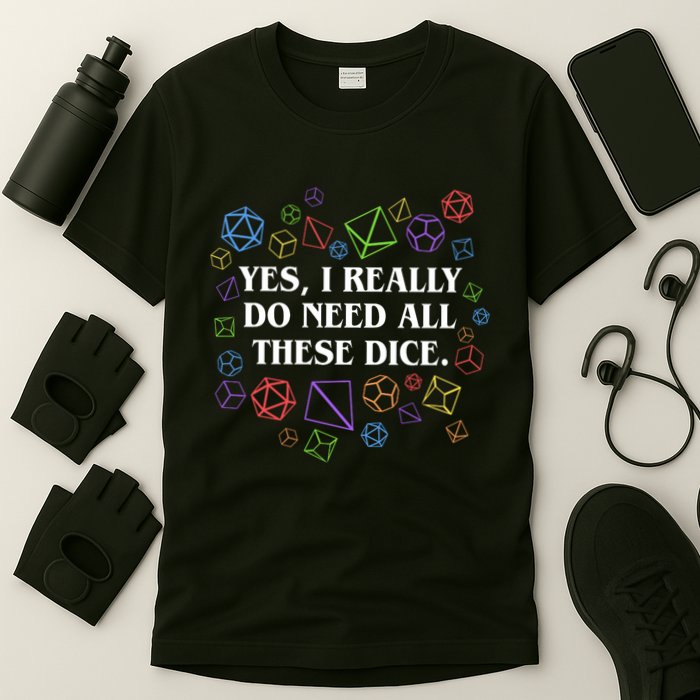 Yes I Really Do Need All These Dice Tabletop Rpg T-Shirt