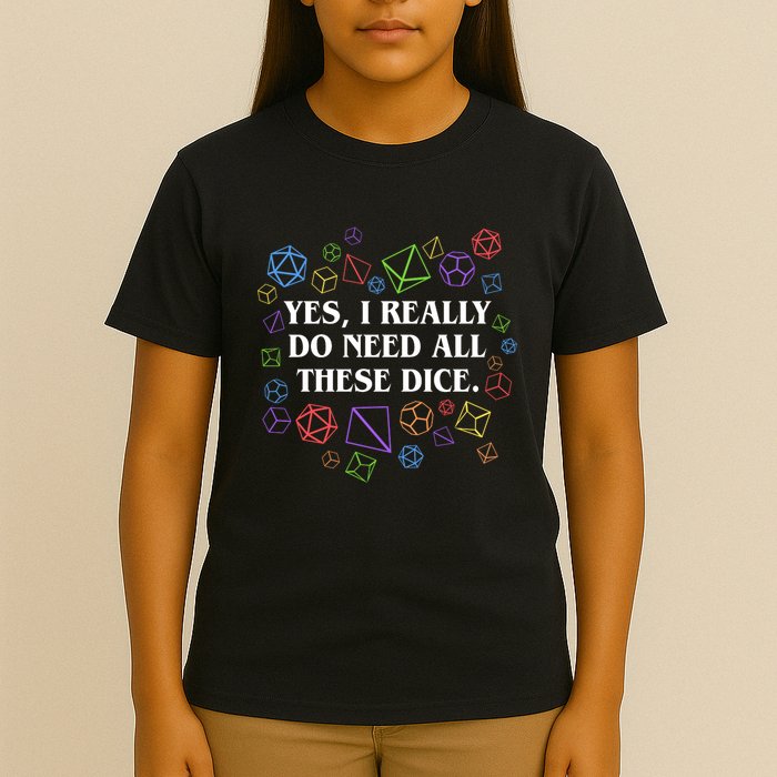 Yes I Really Do Need All These Dice Tabletop Rpg T-Shirt