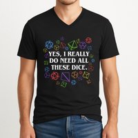 Yes I Really Do Need All These Dice Tabletop Rpg V-Neck T-Shirt