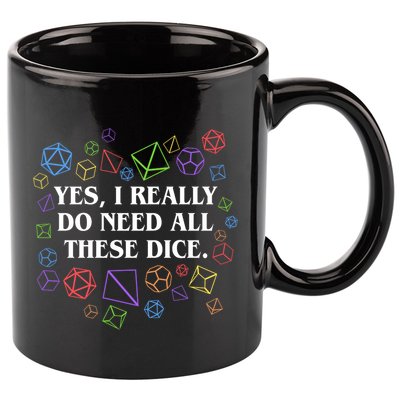 Yes I Really Do Need All These Dice Tabletop Rpg 11oz C Handle Ceramic Mug