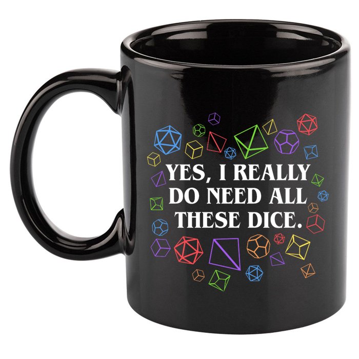Yes I Really Do Need All These Dice Tabletop Rpg 11oz C Handle Ceramic Mug