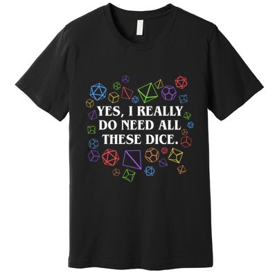 Yes I Really Do Need All These Dice Tabletop Rpg Premium T-Shirt