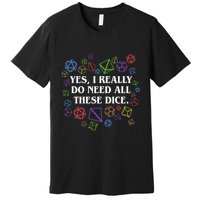 Yes I Really Do Need All These Dice Tabletop Rpg Premium T-Shirt