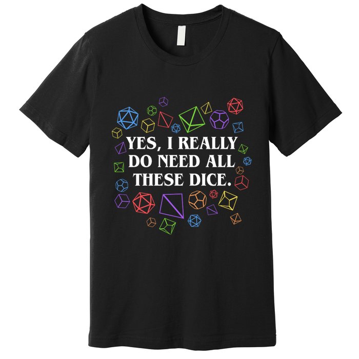 Yes I Really Do Need All These Dice Tabletop Rpg Premium T-Shirt