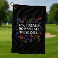 Yes I Really Do Need All These Dice Tabletop Rpg Golf Towel