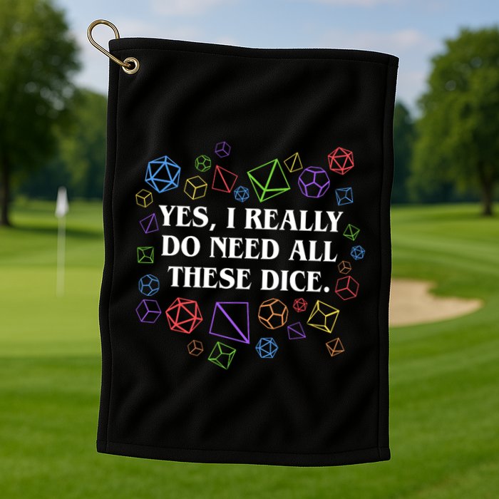 Yes I Really Do Need All These Dice Tabletop Rpg Golf Towel
