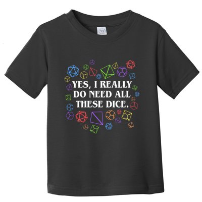 Yes I Really Do Need All These Dice Tabletop Rpg Toddler T-Shirt