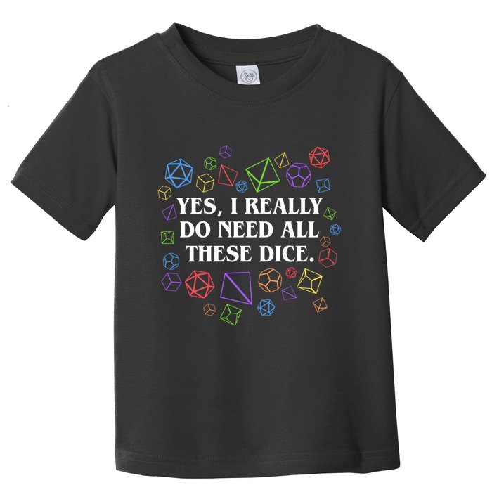 Yes I Really Do Need All These Dice Tabletop Rpg Toddler T-Shirt