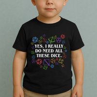 Yes I Really Do Need All These Dice Tabletop Rpg Toddler T-Shirt