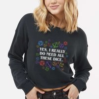 Yes I Really Do Need All These Dice Tabletop Rpg Cropped Pullover Crew