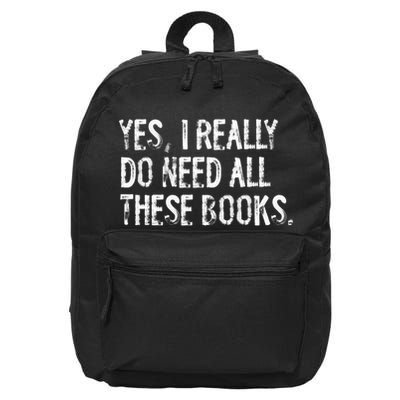 Yes I Really Do Need All These Books Funny Geeky Book Worm 16 in Basic Backpack