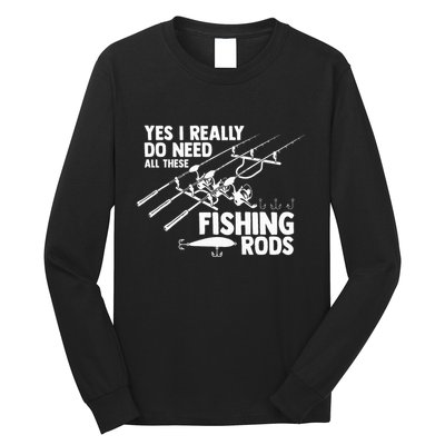 Yes I Really Do Need All These Fishing Rods Fisherman Long Sleeve Shirt