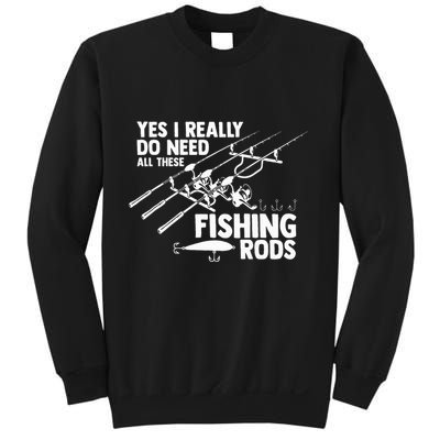 Yes I Really Do Need All These Fishing Rods Fisherman Sweatshirt