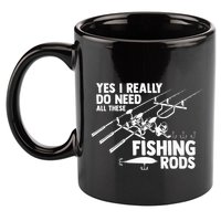 Yes I Really Do Need All These Fishing Rods Fisherman 11oz C Handle Ceramic Mug
