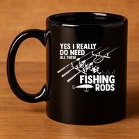 Yes I Really Do Need All These Fishing Rods Fisherman 11oz C Handle Ceramic Mug