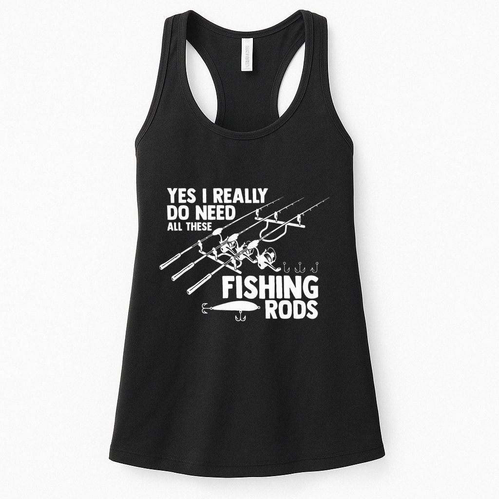 Yes I Really Do Need All These Fishing Rods Fisherman Womens Tank Top