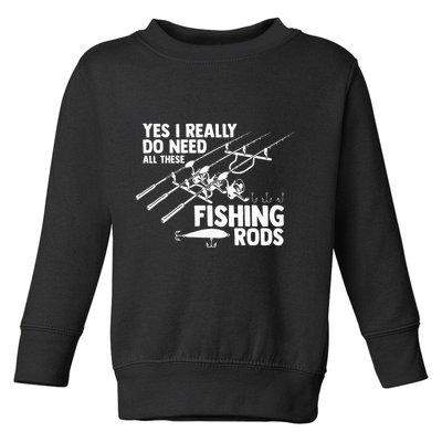 Yes I Really Do Need All These Fishing Rods Fisherman Toddler Sweatshirt