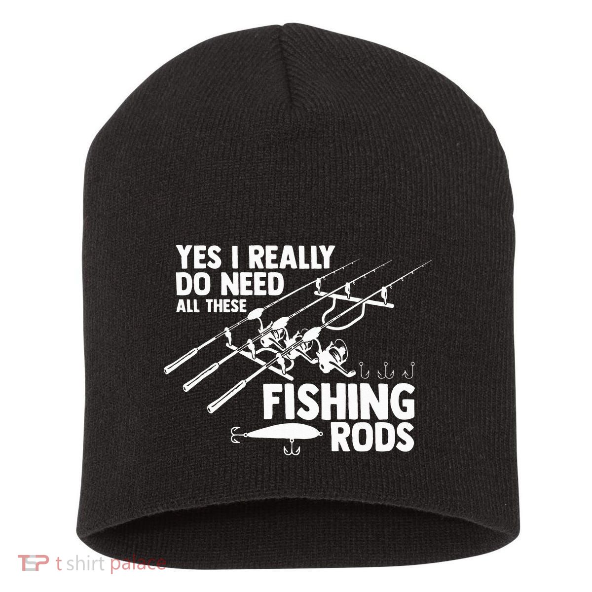 Yes I Really Do Need All These Fishing Rods Fisherman Short Acrylic Beanie